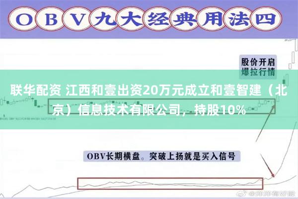 联华配资 江西和壹出资20万元成立和壹智建（北京）信息技术有限公司，持股10%