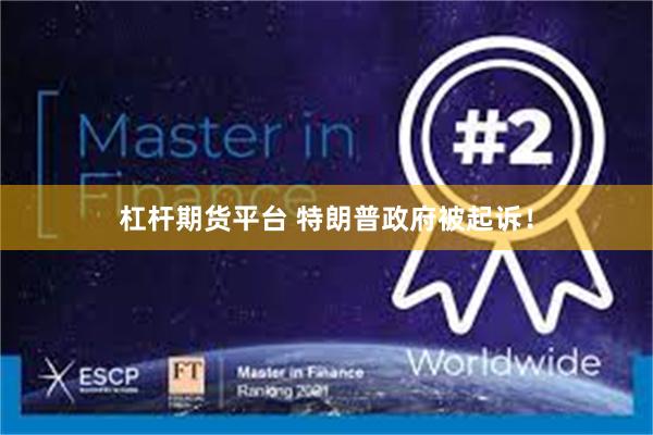 杠杆期货平台 特朗普政府被起诉！