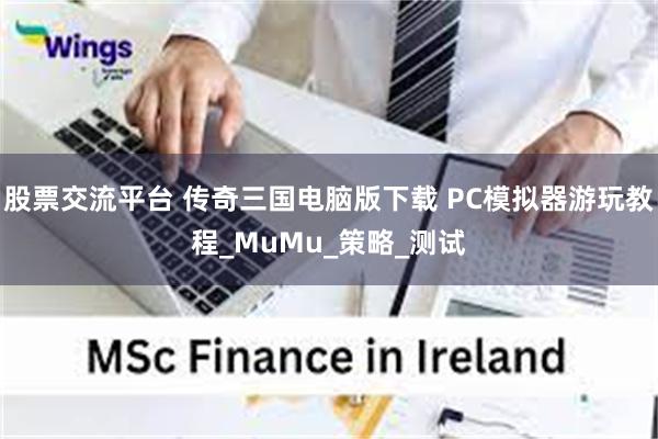 股票交流平台 传奇三国电脑版下载 PC模拟器游玩教程_MuMu_策略_测试