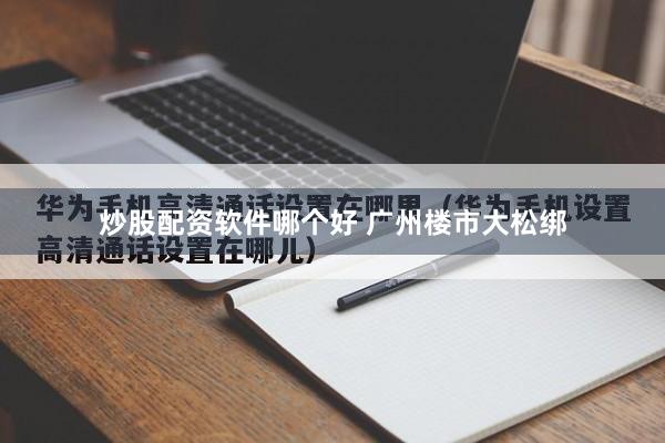 炒股配资软件哪个好 广州楼市大松绑