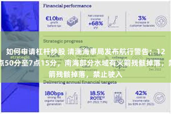 如何申请杠杆炒股 清澜海事局发布航行警告：12月9日4点50分至7点15分，南海部分水域有火箭残骸掉落，禁止驶入