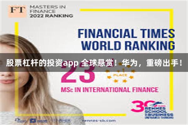 股票杠杆的投资app 全球悬赏！华为，重磅出手！